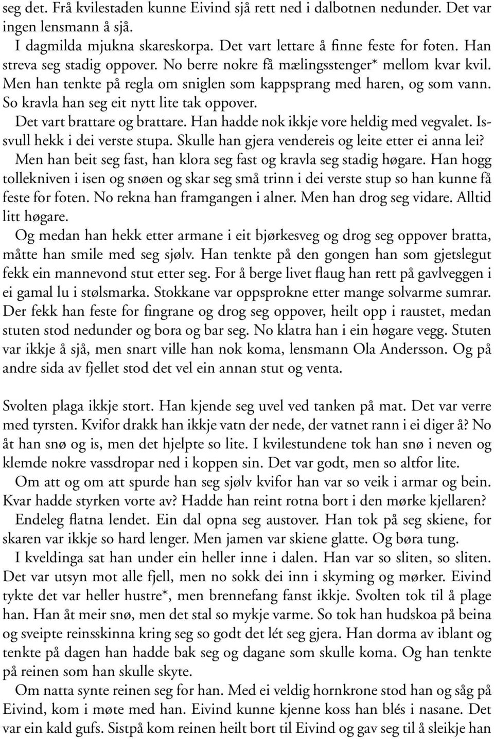 So kravla han seg eit nytt lite tak oppover. Det vart brattare og brattare. Han hadde nok ikkje vore heldig med vegvalet. Issvull hekk i dei verste stupa.