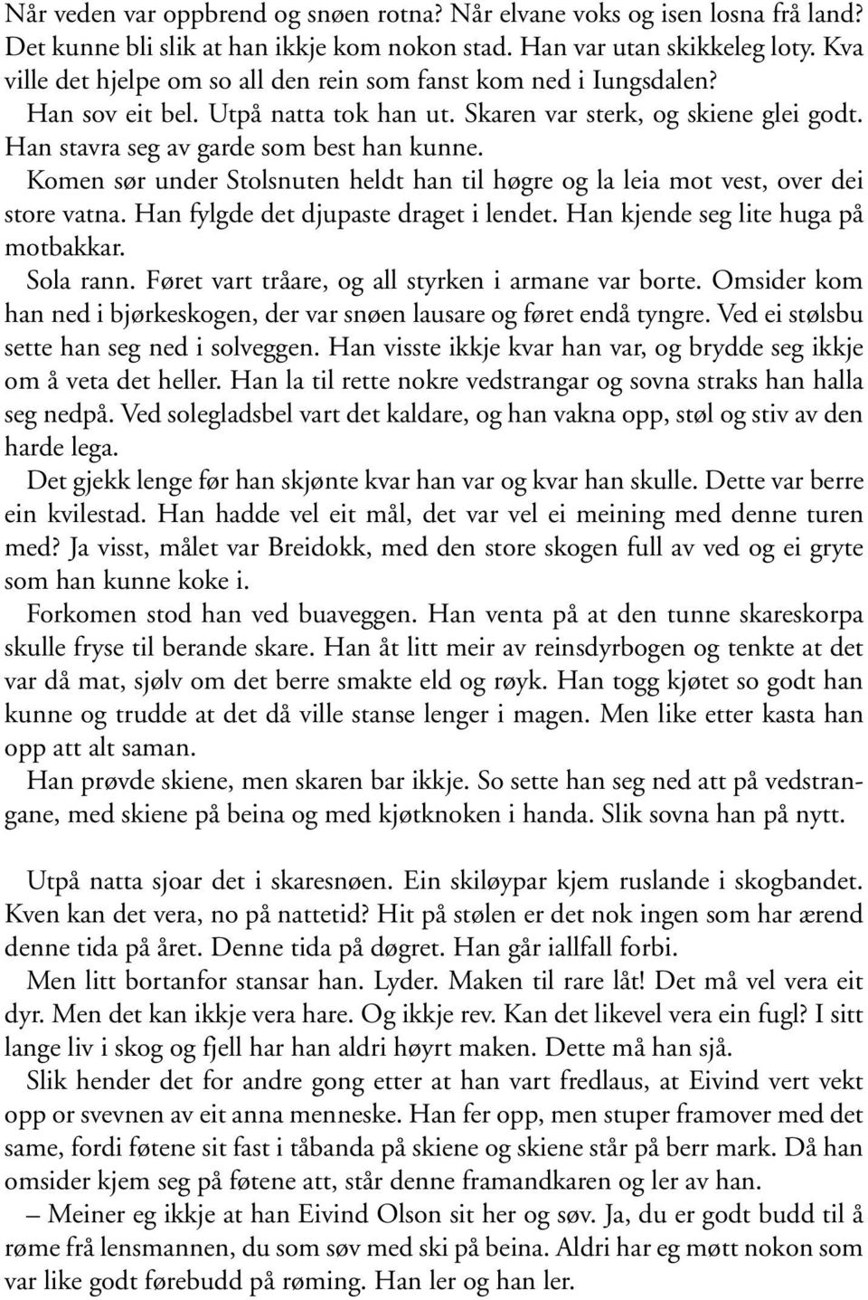 Komen sør under Stolsnuten heldt han til høgre og la leia mot vest, over dei store vatna. Han fylgde det djupaste draget i lendet. Han kjende seg lite huga på motbakkar. Sola rann.