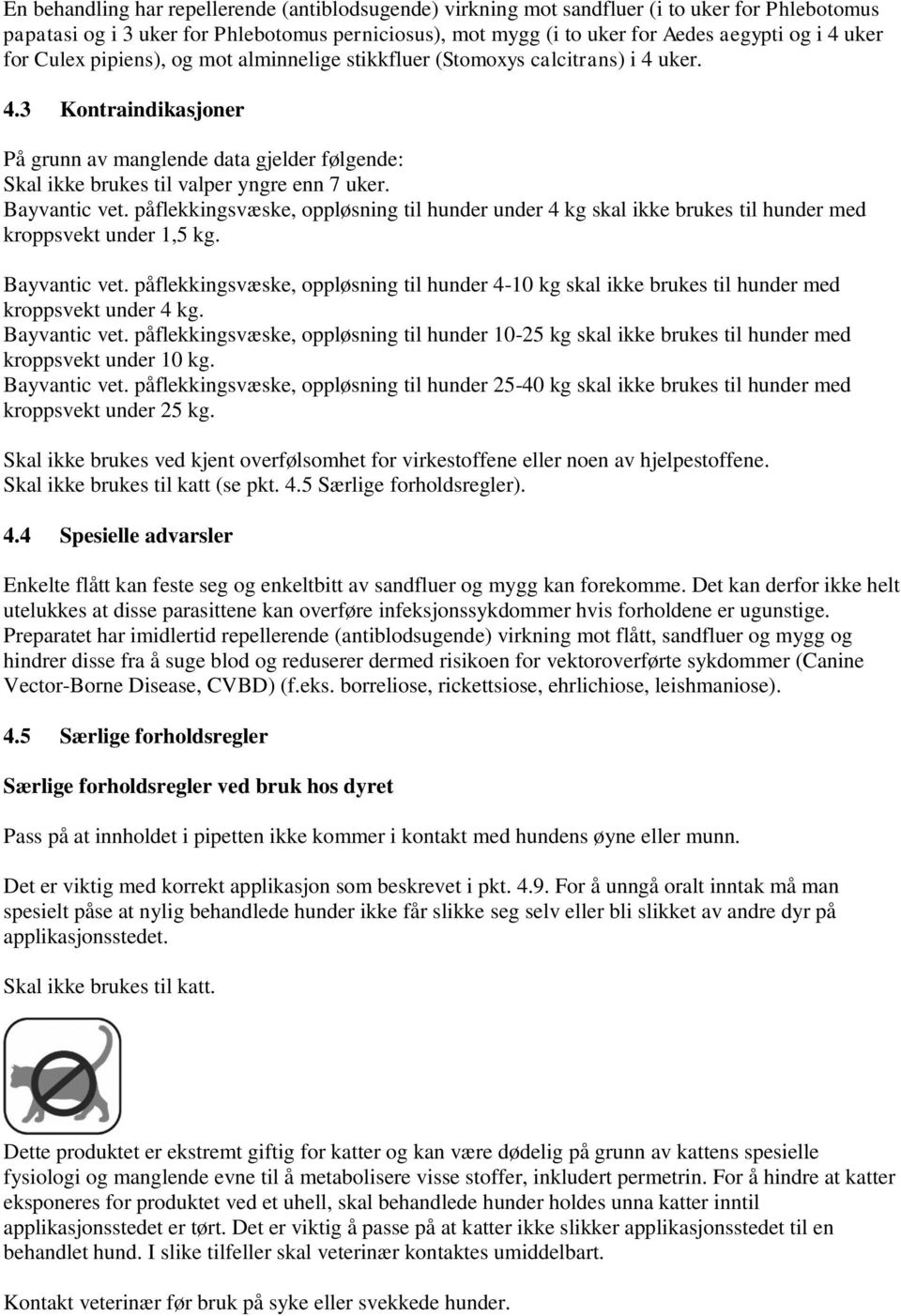 Bayvantic vet. påflekkingsvæske, oppløsning til hunder under 4 kg skal ikke brukes til hunder med kroppsvekt under 1,5 kg. Bayvantic vet.