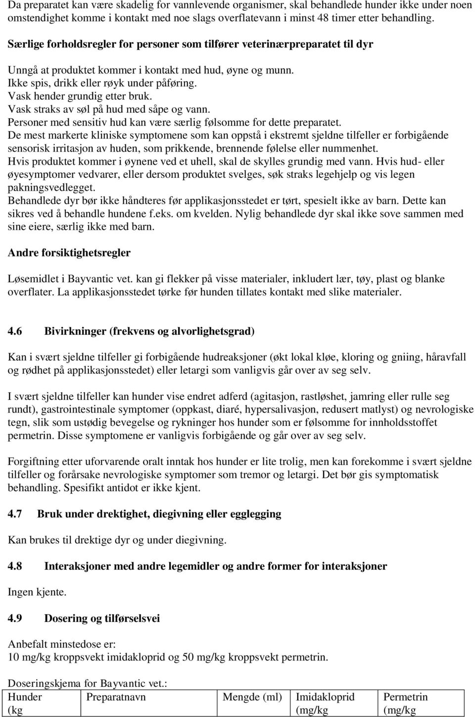 Vask hender grundig etter bruk. Vask straks av søl på hud med såpe og vann. Personer med sensitiv hud kan være særlig følsomme for dette preparatet.