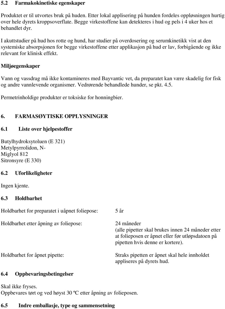 I akuttstudier på hud hos rotte og hund, har studier på overdosering og serumkinetikk vist at den systemiske absorpsjonen for begge virkestoffene etter applikasjon på hud er lav, forbigående og ikke