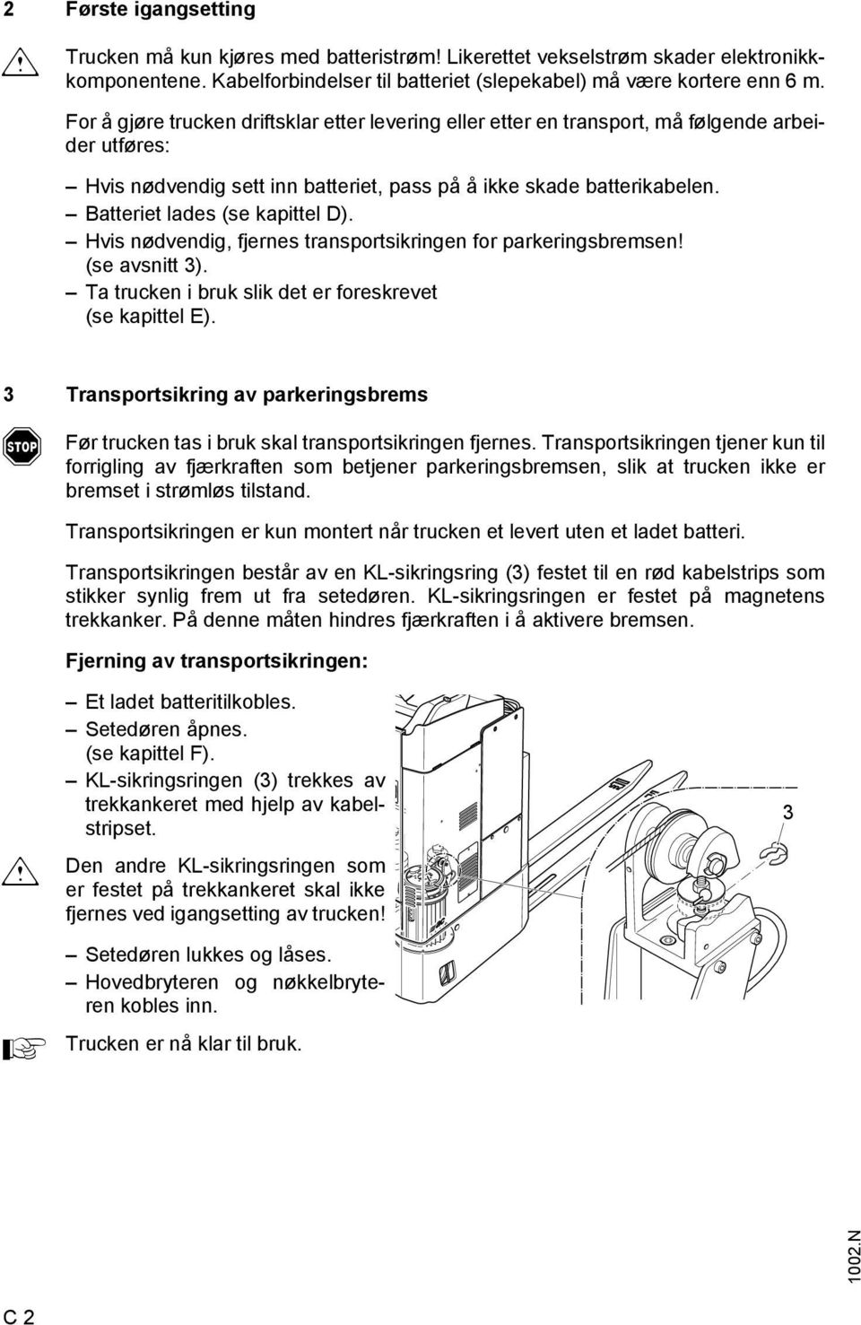 Batteriet lades (se kapittel D). Hvis nødvendig, jernes transportsikringen or parkeringsbremsen! (se avsnitt 3). Ta trucken i bruk slik det er oreskrevet (se kapittel E).