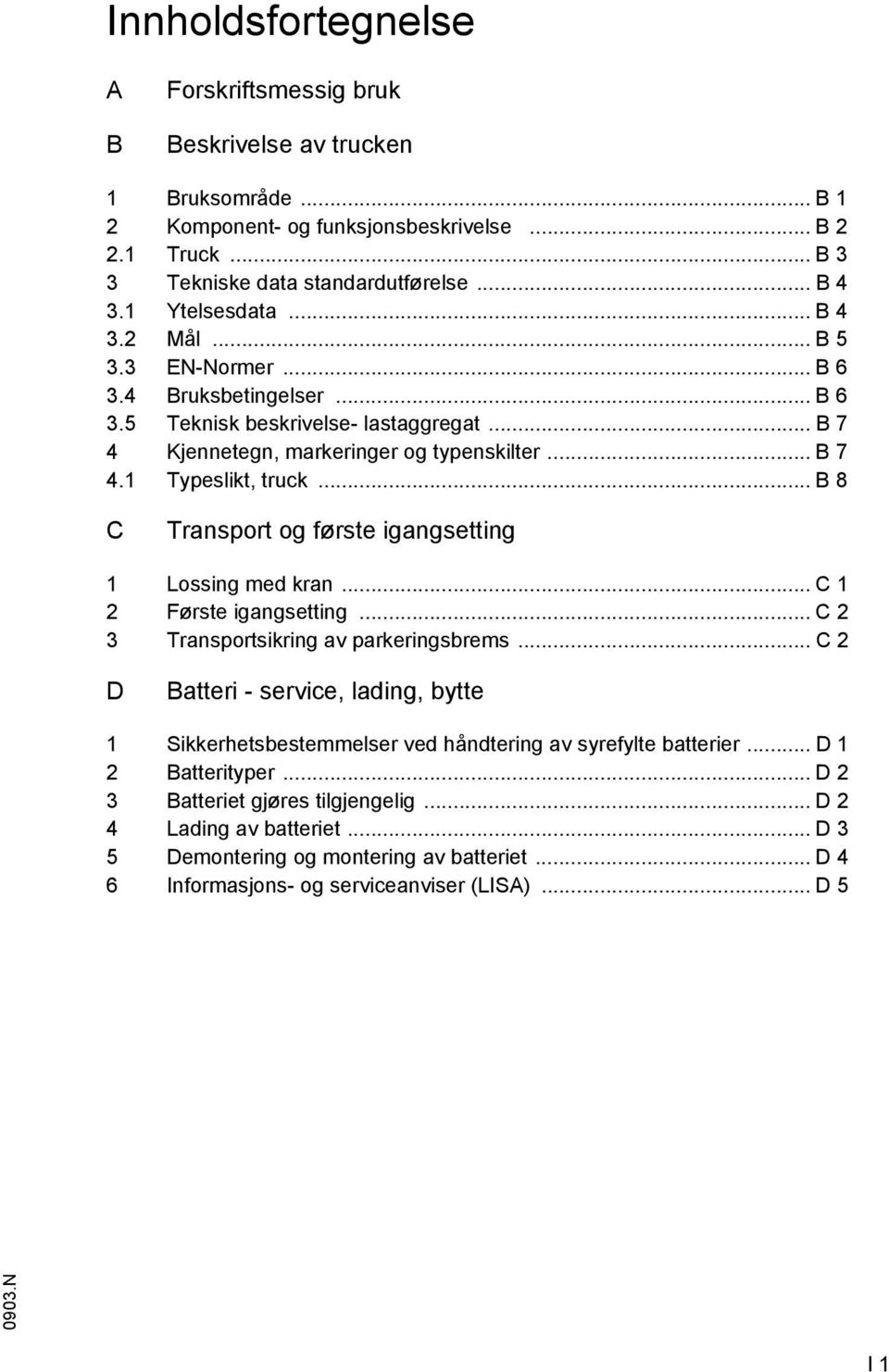 .. B 8 C Transport og ørste igangsetting 1 Lossing med kran... C 1 2 Første igangsetting... C 2 3 Transportsikring av parkeringsbrems.