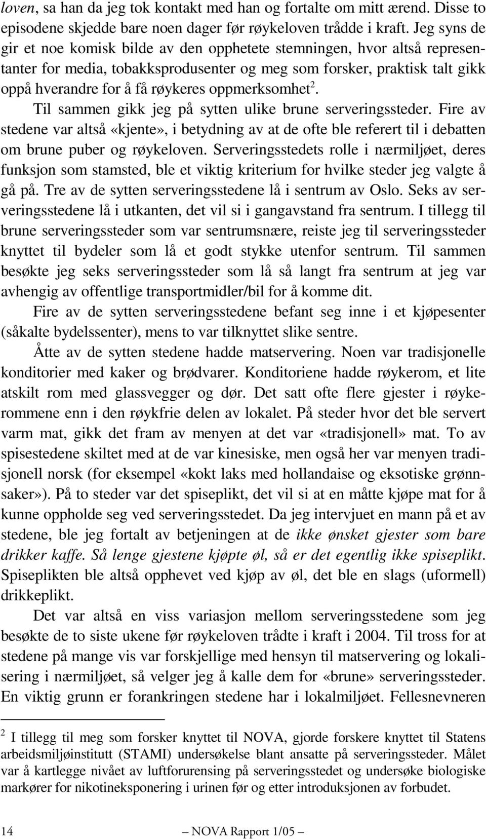 oppmerksomhet 2. Til sammen gikk jeg på sytten ulike brune serveringssteder. Fire av stedene var altså «kjente», i betydning av at de ofte ble referert til i debatten om brune puber og røykeloven.