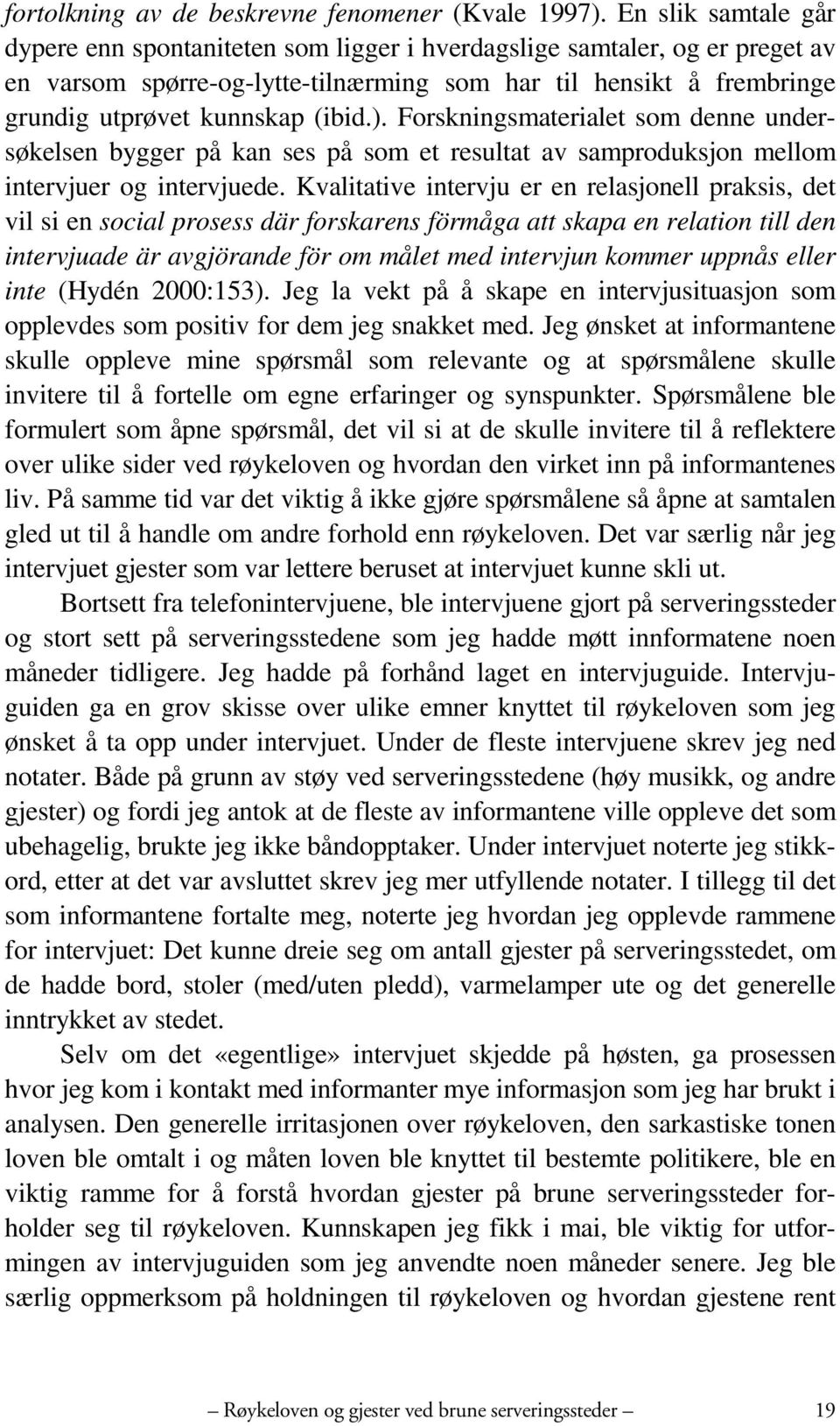 ). Forskningsmaterialet som denne undersøkelsen bygger på kan ses på som et resultat av samproduksjon mellom intervjuer og intervjuede.