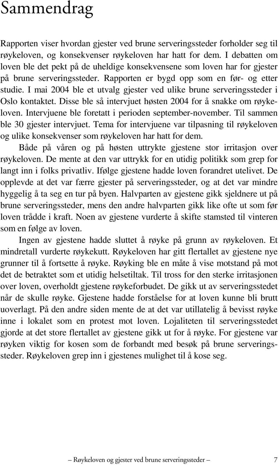 I mai 2004 ble et utvalg gjester ved ulike brune serveringssteder i Oslo kontaktet. Disse ble så intervjuet høsten 2004 for å snakke om røykeloven.