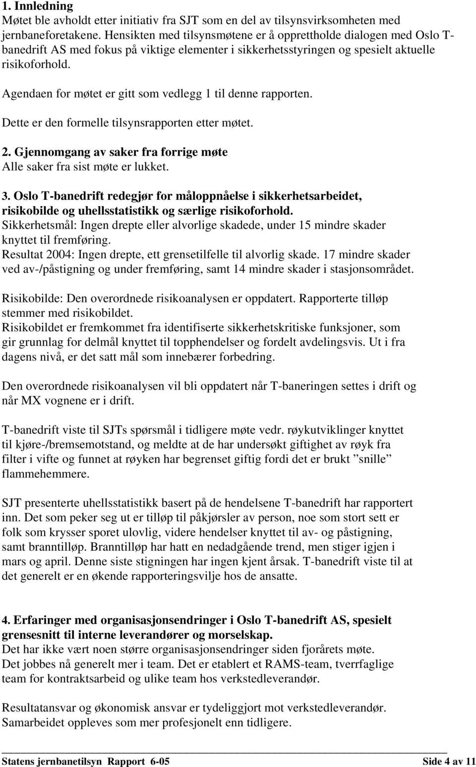 Agendaen for møtet er gitt som vedlegg 1 til denne rapporten. Dette er den formelle tilsynsrapporten etter møtet. 2. Gjennomgang av saker fra forrige møte Alle saker fra sist møte er lukket. 3.