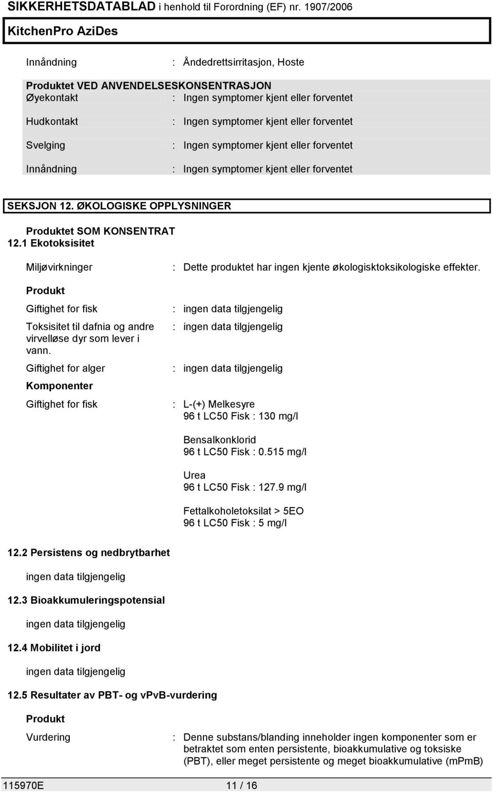 1 Ekotoksisitet Miljøvirkninger Produkt Giftighet for fisk Toksisitet til dafnia og andre virvelløse dyr som lever i vann.