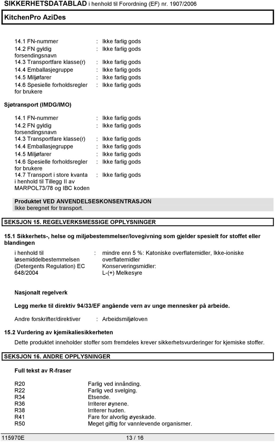 6 Spesielle forholdsregler : Ikke farlig gods for brukere 14.7 Transport i store kvanta : Ikke farlig gods i henhold til Tillegg II av MARPOL73/78 og IBC koden Ikke beregnet for transport. SEKSJON 15.