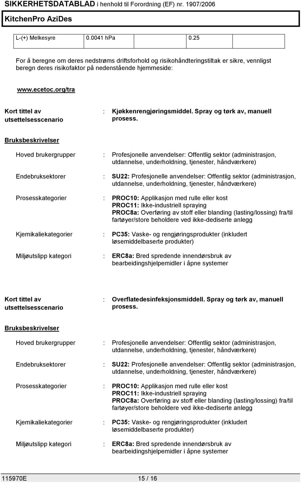 Bruksbeskrivelser Hoved brukergrupper : Profesjonelle anvendelser: Offentlig sektor (administrasjon, utdannelse, underholdning, tjenester, håndværkere) Endebruksektorer : SU22: Profesjonelle