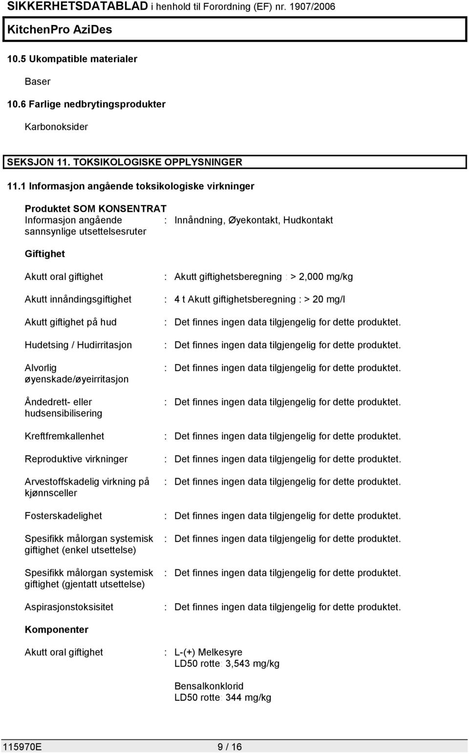 giftighet på hud Hudetsing / Hudirritasjon Alvorlig øyenskade/øyeirritasjon Åndedrett- eller hudsensibilisering Kreftfremkallenhet Reproduktive virkninger Arvestoffskadelig virkning på kjønnsceller