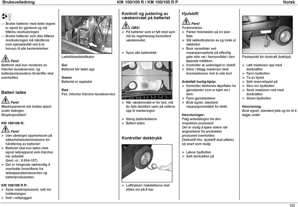 forskrifter skal overholdes Batteri lades Maskinpanseret må holdes åpent under ladingen. Eksplosjonsfare! KM 100/100 R:!