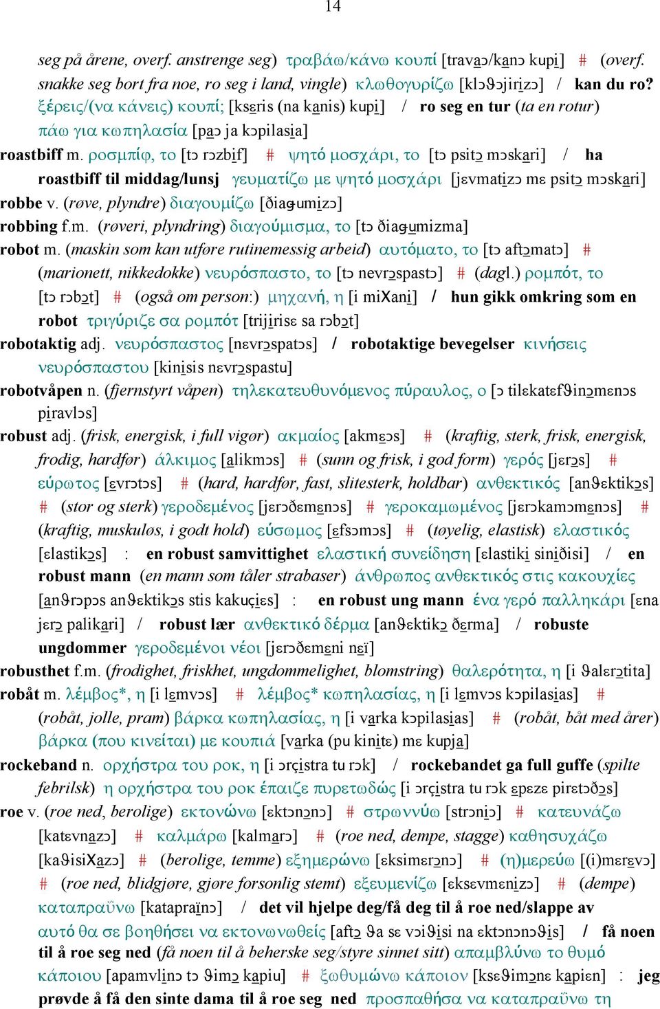 ροσµπίϕ, το [tǥ rǥzbif] # ψητό µοσχάρι, το [tǥ psitǥ mǥskari] / ha roastbiff til middag/lunsj γευµατίζω µε ψητό µοσχάρι [jεvmatizǥ mε psitǥ mǥskari] robbe v.