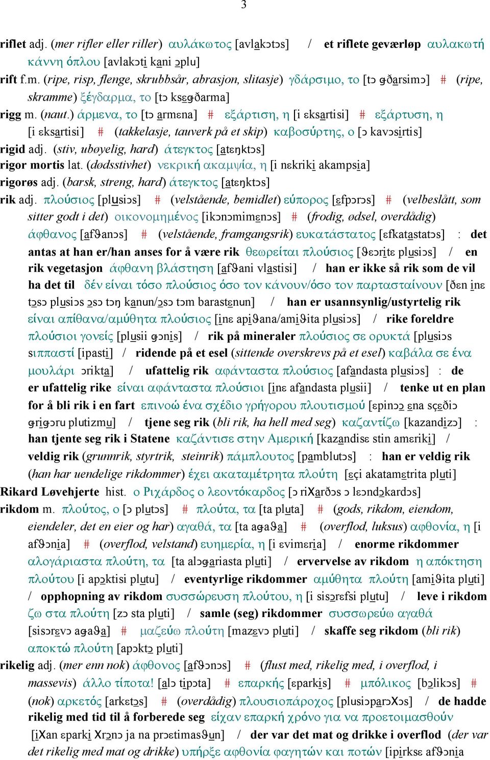 (stiv, ubøyelig, hard) άτεγκτος [atεŋktǥs] rigor mortis lat. (dødsstivhet) νεκρική ακαµψία, η [i nεkriki akampsia] rigorøs adj. (barsk, streng, hard) άτεγκτος [atεŋktǥs] rik adj.