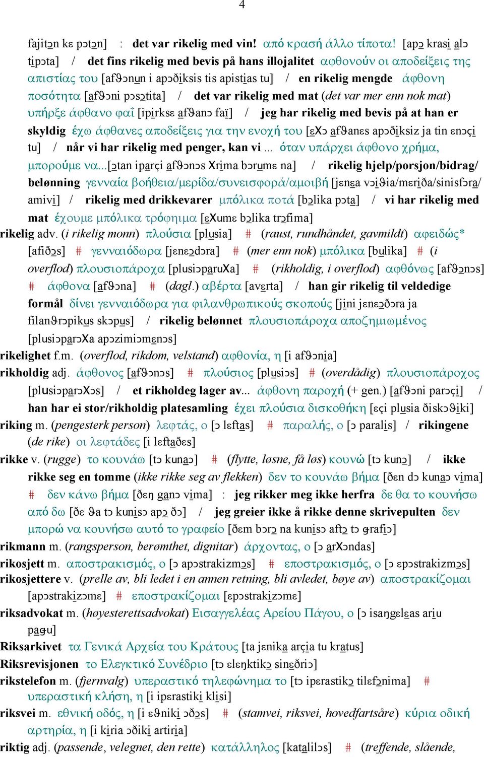 pǥsǥtita] / det var rikelig med mat (det var mer enn nok mat) υπήρξε άϕθανο ϕαΐ [ipirksε afϑanǥ faï] / jeg har rikelig med bevis på at han er skyldig έχω άϕθανες αποδείξεις για την ενοχή του [εχǥ