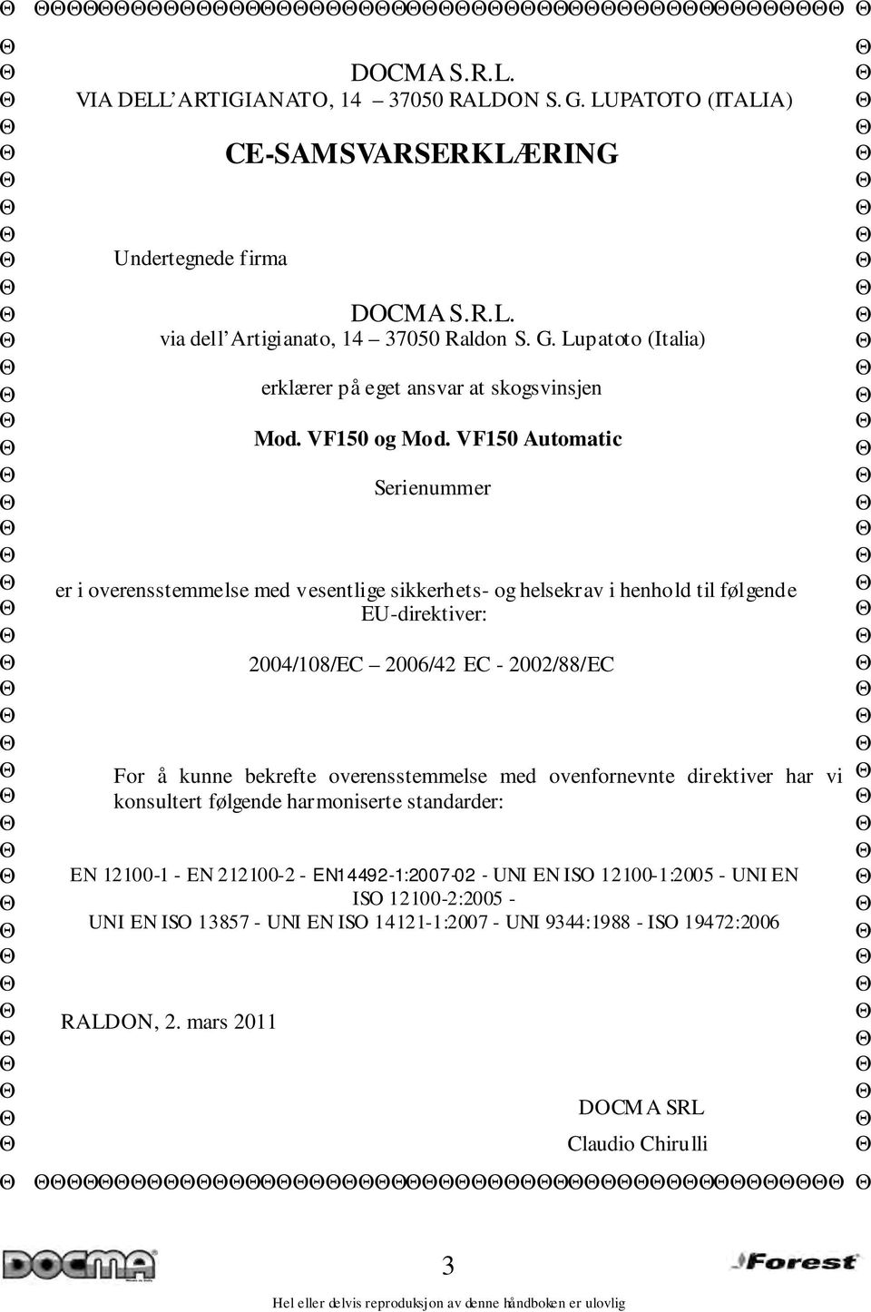 VF150 Automatic Serienummer er i overensstemmelse med vesentlige sikkerhets- og helsekrav i henhold til følgende EU-direktiver: 2004/108/EC 2006/42 EC - 2002/88/EC For å kunne bekrefte