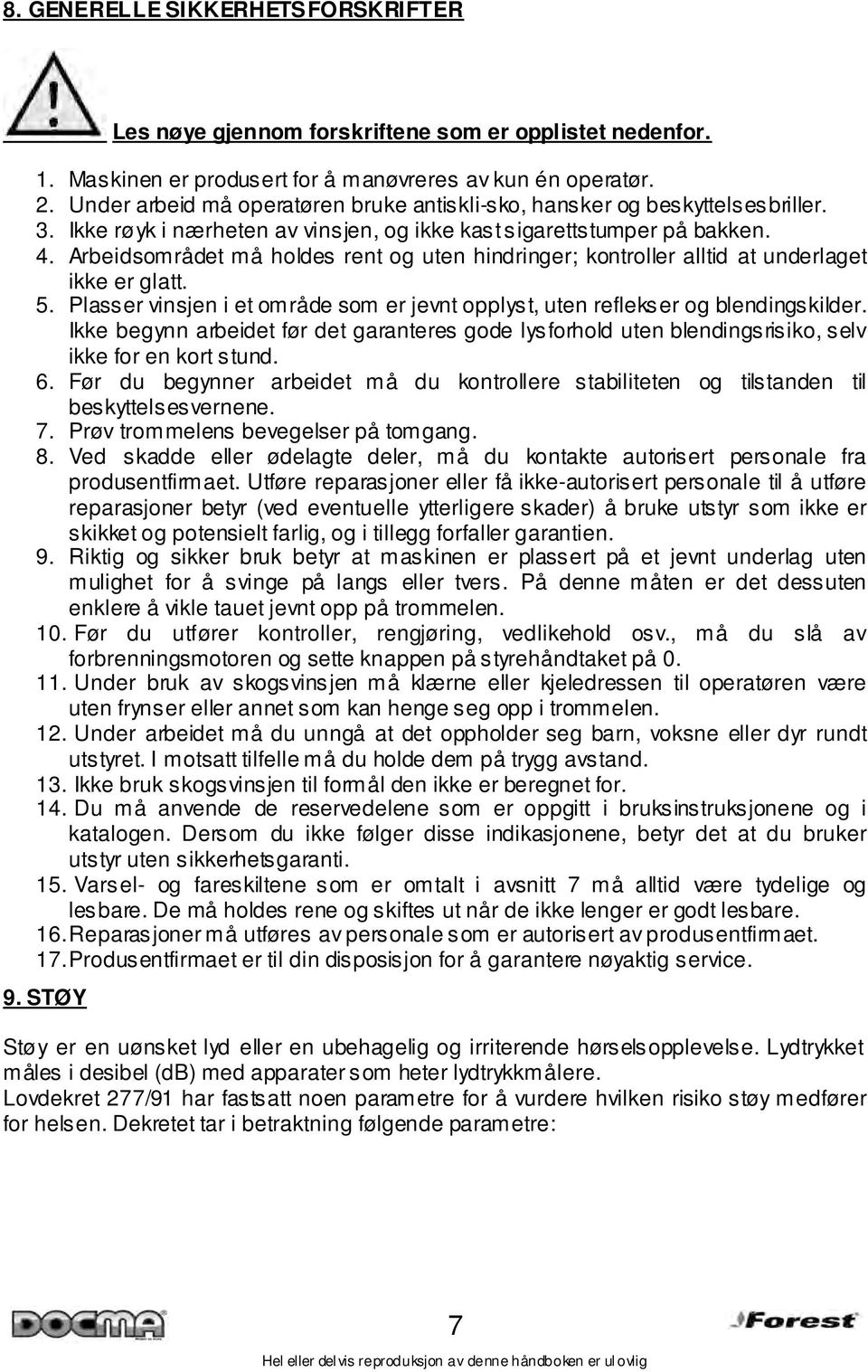 Arbeidsområdet må holdes rent og uten hindringer; kontroller alltid at underlaget ikke er glatt. 5. Plasser vinsjen i et område som er jevnt opplyst, uten reflekser og blendingskilder.