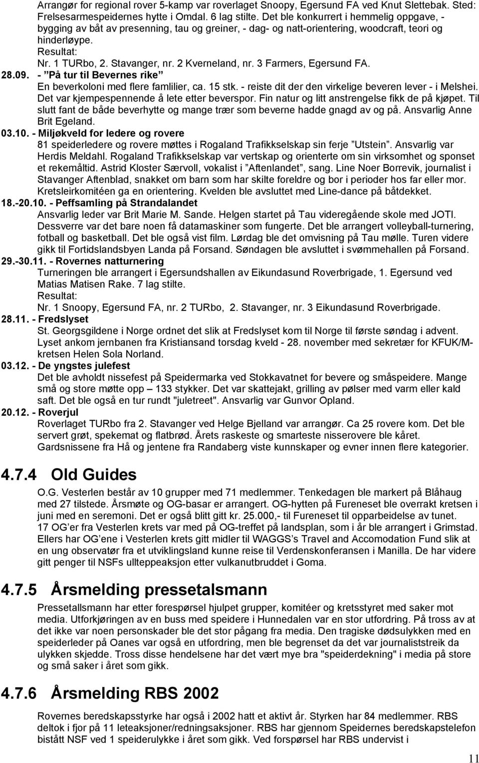 2 Kverneland, nr. 3 Farmers, Egersund FA. 28.09. - På tur til Bevernes rike En beverkoloni med flere famlilier, ca. 15 stk. - reiste dit der den virkelige beveren lever - i Melshei.