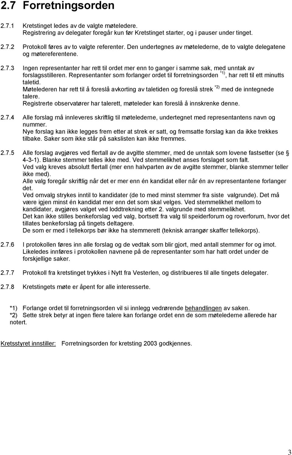 Representanter som forlanger ordet til forretningsorden *1), har rett til ett minutts taletid. Møtelederen har rett til å foreslå avkorting av taletiden og foreslå strek *2) med de inntegnede talere.