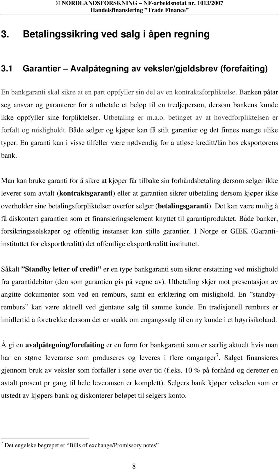 Både selger og kjøper kan få stilt garantier og det finnes mange ulike typer. En garanti kan i visse tilfeller være nødvendig for å utløse kreditt/lån hos eksportørens bank.