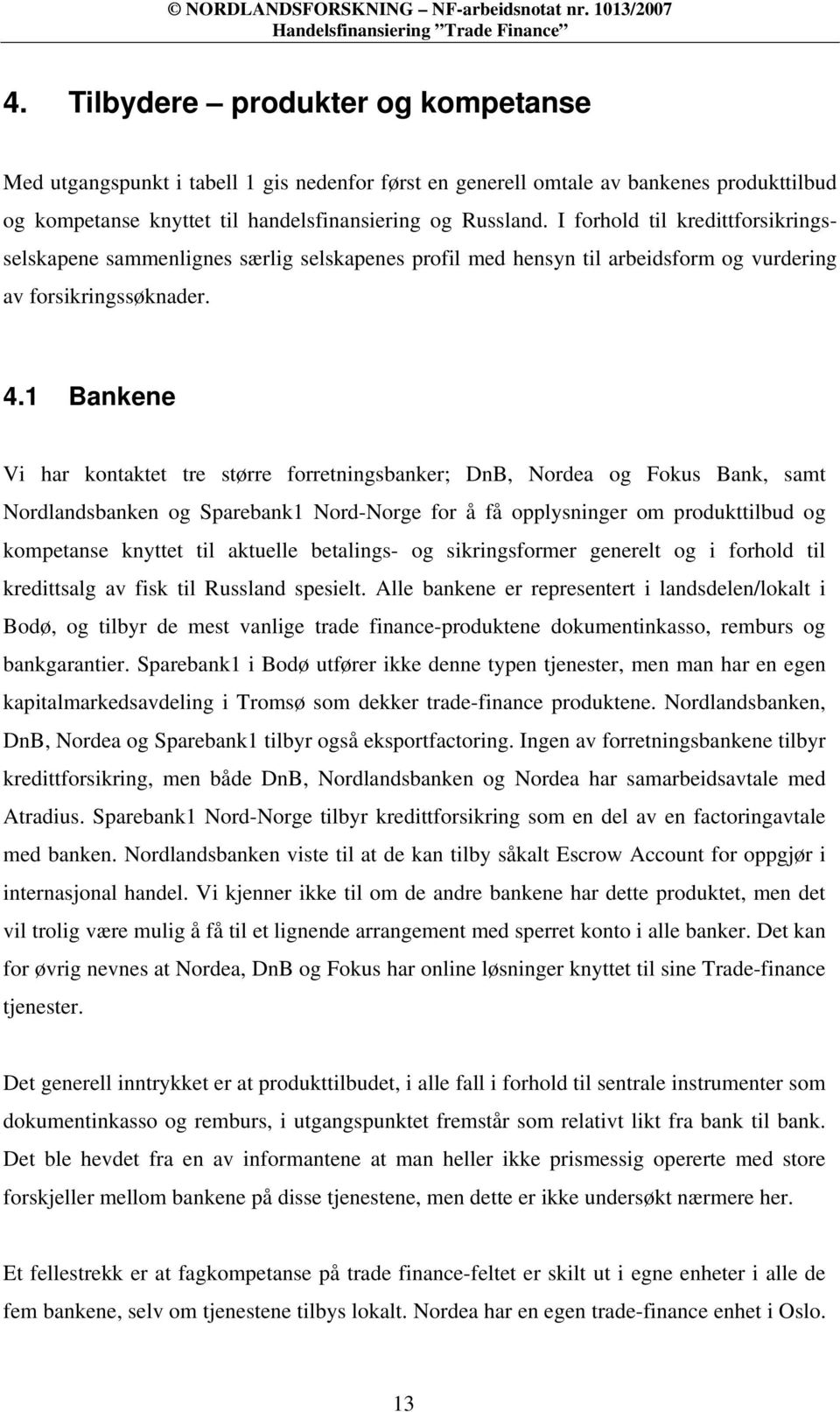 1 Bankene Vi har kontaktet tre større forretningsbanker; DnB, Nordea og Fokus Bank, samt Nordlandsbanken og Sparebank1 Nord-Norge for å få opplysninger om produkttilbud og kompetanse knyttet til