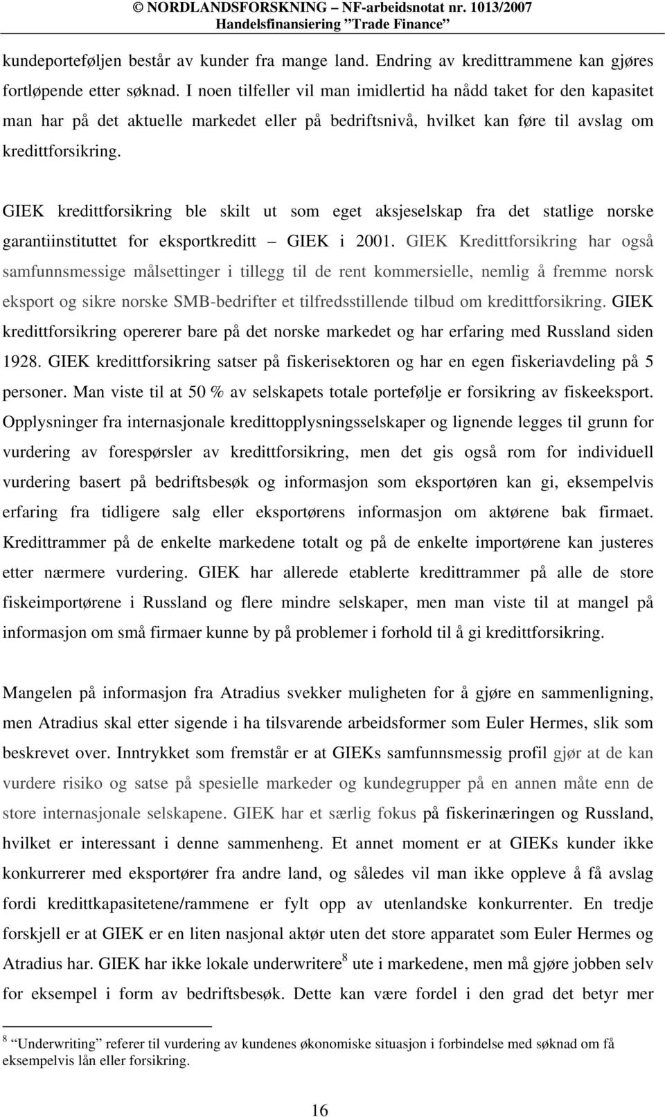 GIEK kredittforsikring ble skilt ut som eget aksjeselskap fra det statlige norske garantiinstituttet for eksportkreditt GIEK i 2001.