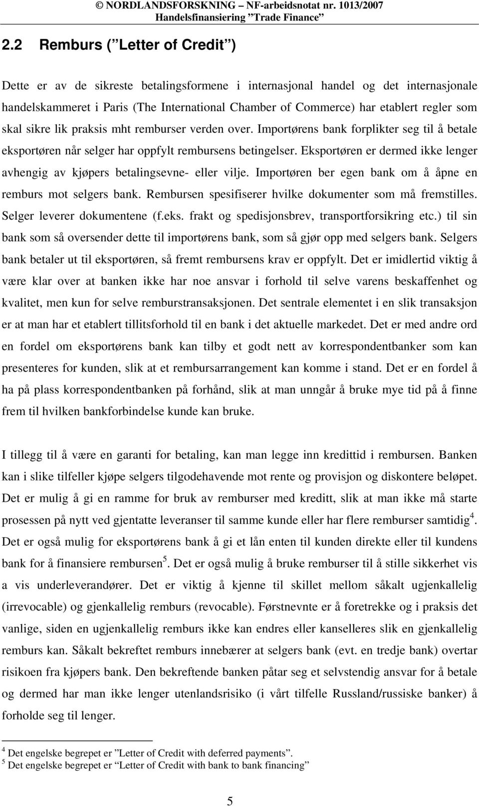 Eksportøren er dermed ikke lenger avhengig av kjøpers betalingsevne- eller vilje. Importøren ber egen bank om å åpne en remburs mot selgers bank.