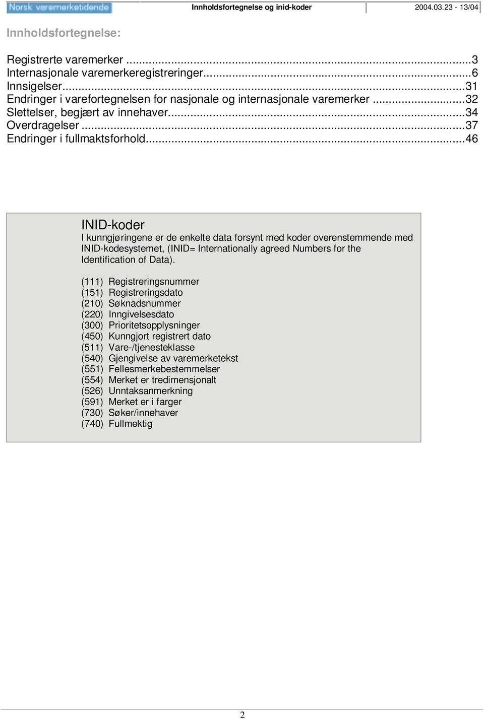 ..46 INID-koder I kunngjøringene er de enkelte data forsynt med koder overenstemmende med INID-kodesystemet, (INID= Internationally agreed Numbers for the Identification of Data).