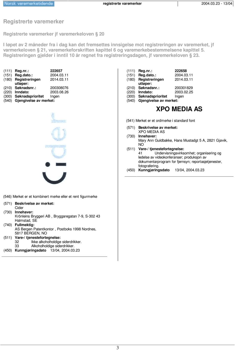 varemerkeforskriften kapittel 6 og varemerkebestemmelsene kapittel 5. Registreringen gjelder i inntil 10 år regnet fra registreringsdagen, jf varemerkeloven 23. (111) Reg.nr.: 222657 (151) Reg.dato.