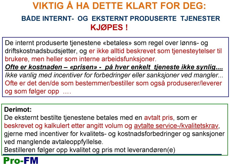 Ofte er kostnaden «prisen» - på hver enkelt tjeneste ikke synlig... Ikke vanlig med incentiver for forbedringer eller sanksjoner ved mangler.