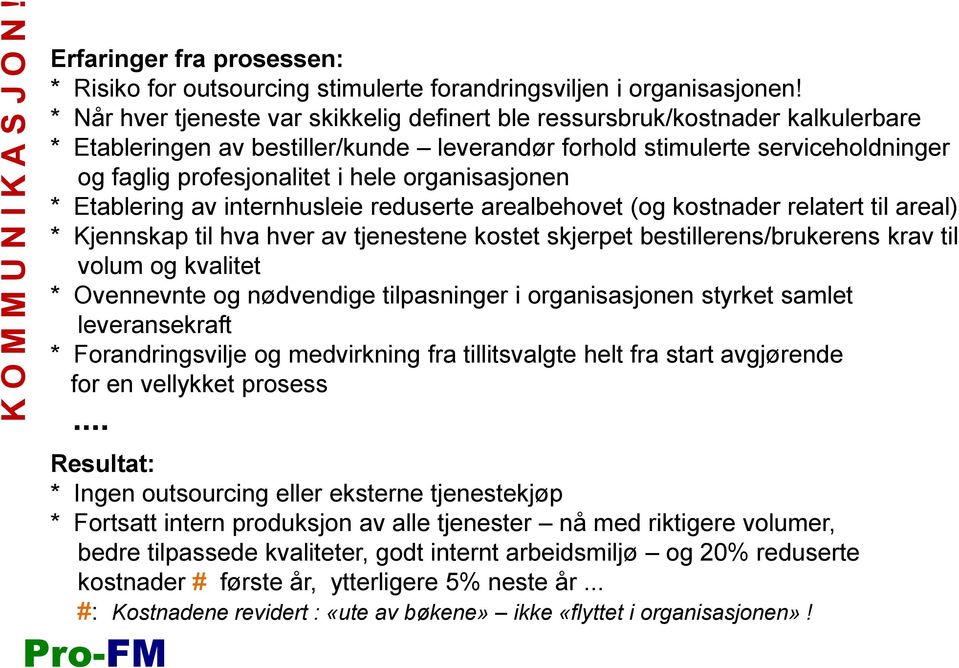 organisasjonen * Etablering av internhusleie reduserte arealbehovet (og kostnader relatert til areal) * Kjennskap til hva hver av tjenestene kostet skjerpet bestillerens/brukerens krav til volum og