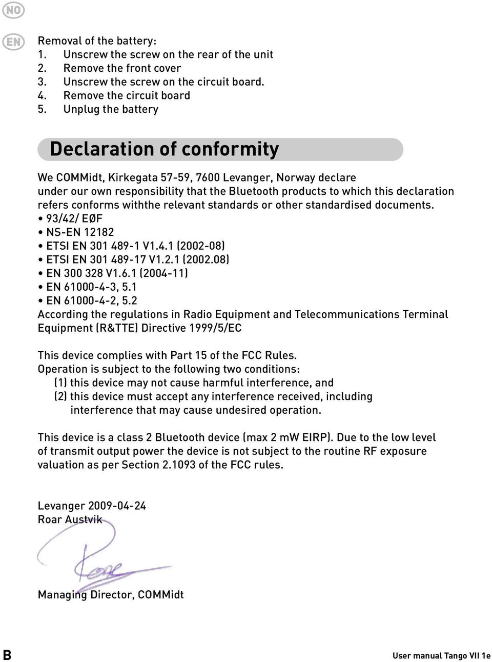 conforms withthe relevant standards or other standardised documents. 93/42/ EØF NS- 12182 ETSI 301 489-1 V1.4.1 (2002-08) ETSI 301 489-17 V1.2.1 (2002.08) 300 328 V1.6.1 (2004-11) 61000-4-3, 5.