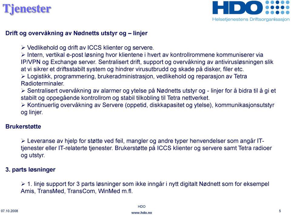 Sentralisert drift, support og overvåkning av antivirusløsningen slik at vi sikrer et driftsstabilt system og hindrer virusutbrudd og skade på disker, filer etc.