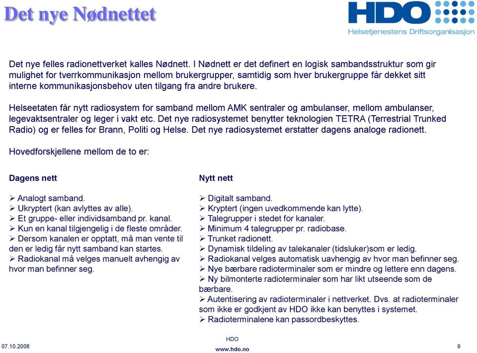 tilgang fra andre brukere. Helseetaten får nytt radiosystem for samband mellom AMK sentraler og ambulanser, mellom ambulanser, legevaktsentraler og leger i vakt etc.