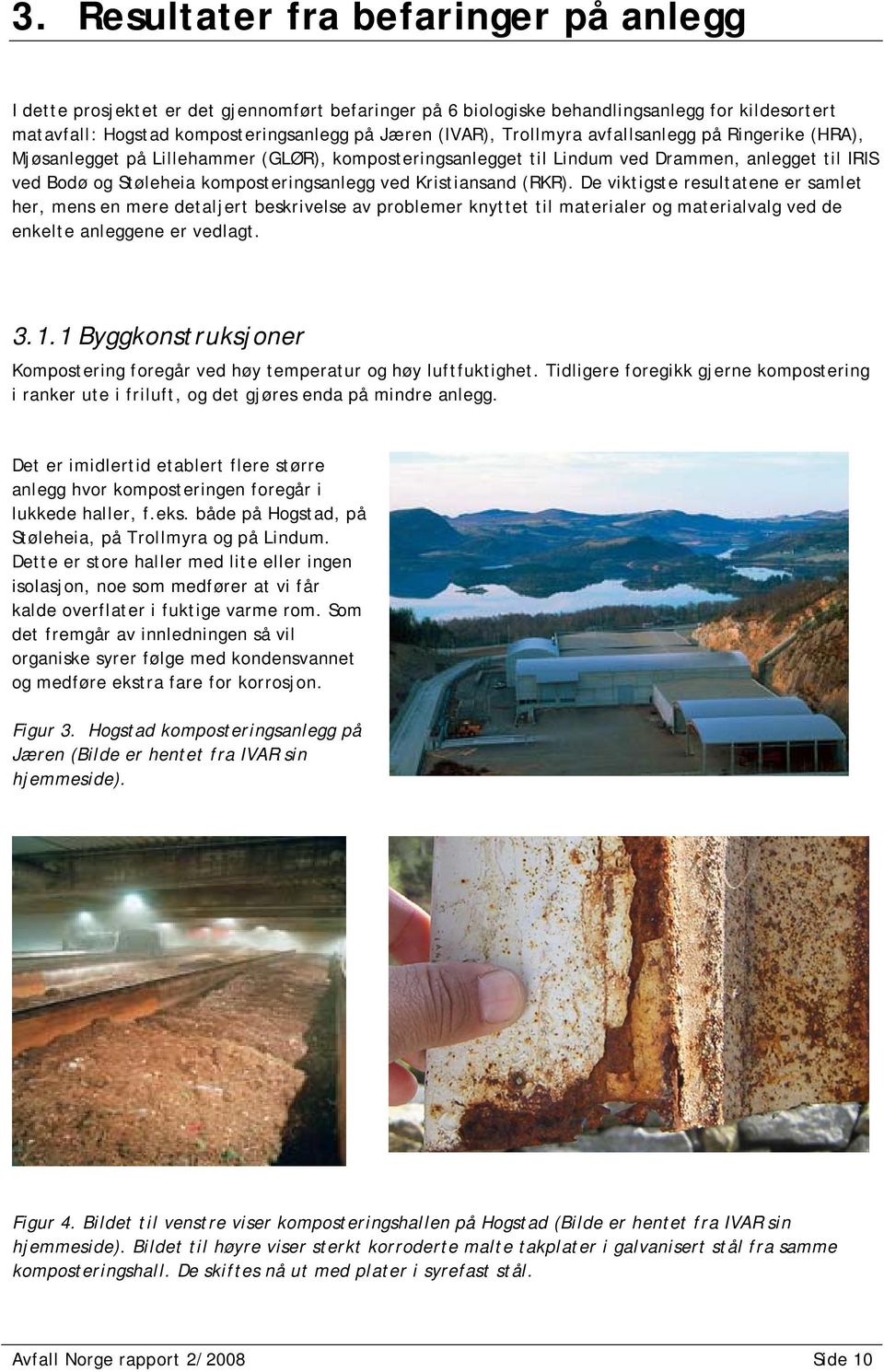 Kristiansand (RKR). De viktigste resultatene er samlet her, mens en mere detaljert beskrivelse av problemer knyttet til materialer og materialvalg ved de enkelte anleggene er vedlagt. 3.1.