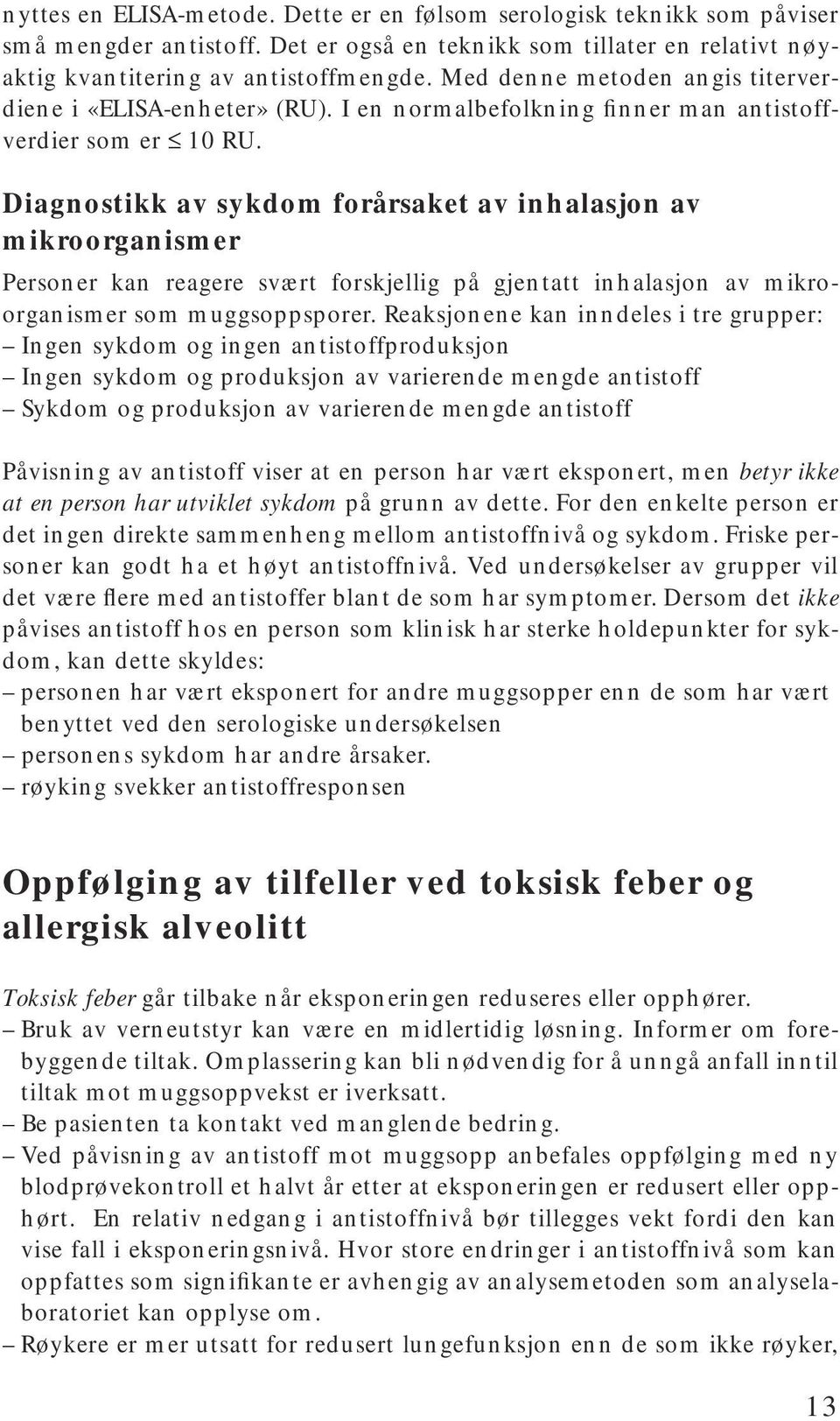 Diagnostikk av sykdom forårsaket av inhalasjon av mikroorganismer Personer kan reagere svært forskjellig på gjentatt inhalasjon av mikroorganismer som muggsoppsporer.