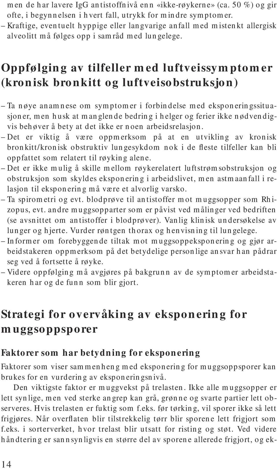 Oppfølging av tilfeller med luftveissymptomer (kronisk bronkitt og luftveisobstruksjon) Ta nøye anamnese om symptomer i forbindelse med eksponeringssituasjoner, men husk at manglende bedring i helger