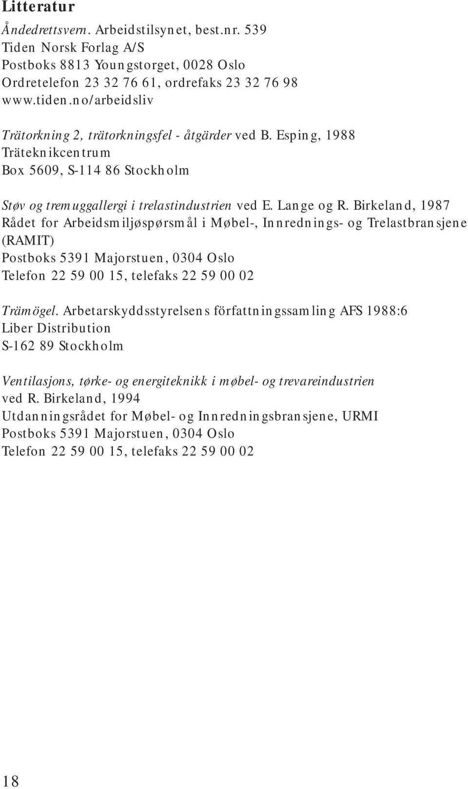 Birkeland, 1987 Rådet for Arbeidsmiljøspørsmål i Møbel-, Innrednings- og Trelastbransjene (RAMIT) Postboks 5391 Majorstuen, 0304 Oslo Telefon 22 59 00 15, telefaks 22 59 00 02 Trämögel.