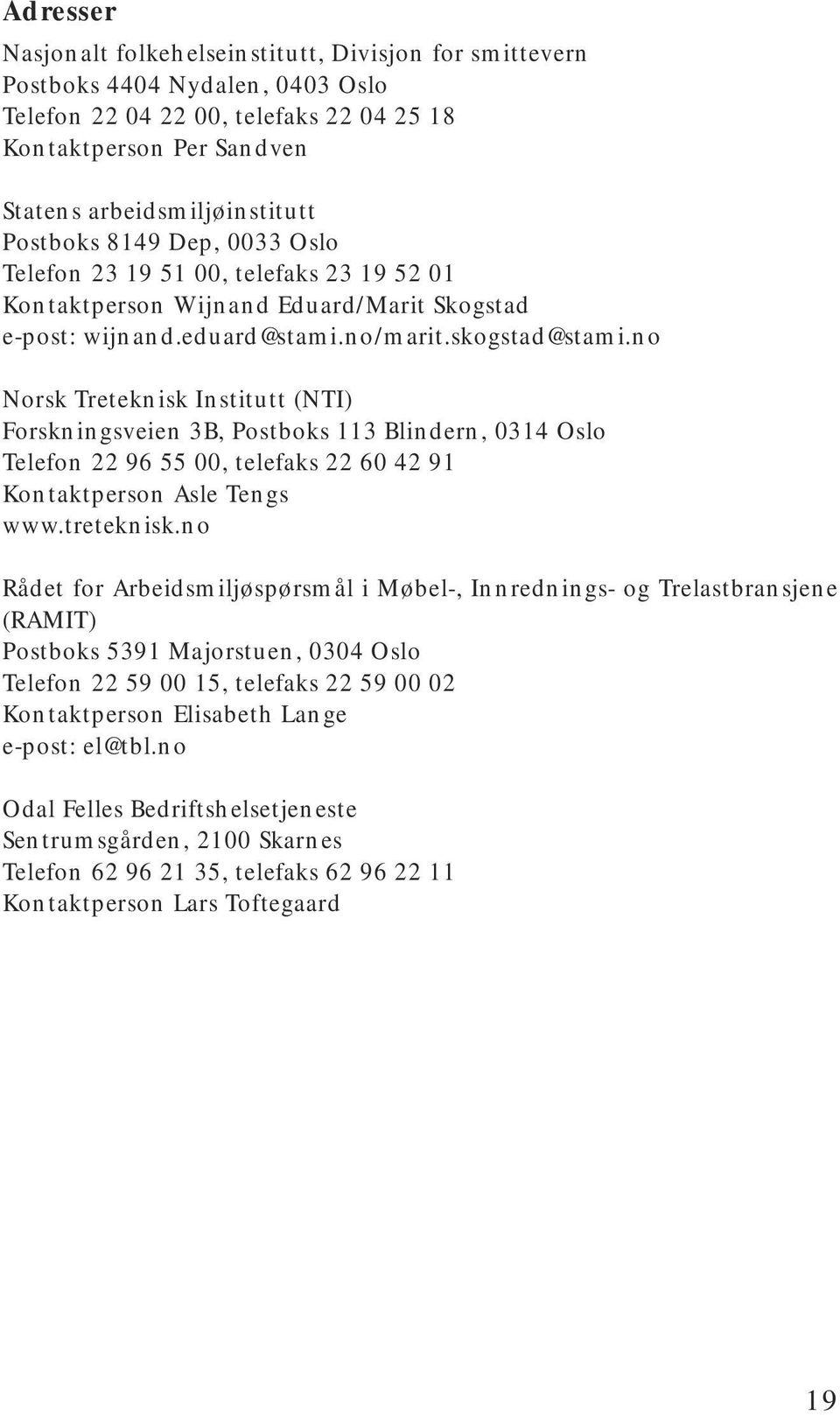 no Norsk Treteknisk Institutt (NTI) Forskningsveien 3B, Postboks 113 Blindern, 0314 Oslo Telefon 22 96 55 00, telefaks 22 60 42 91 Kontaktperson Asle Tengs www.treteknisk.