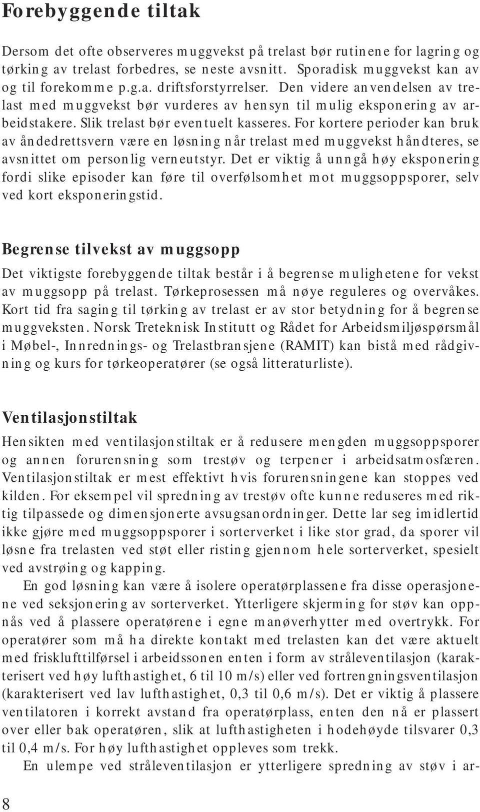 For kortere perioder kan bruk av åndedrettsvern være en løsning når trelast med muggvekst håndteres, se avsnittet om personlig verneutstyr.