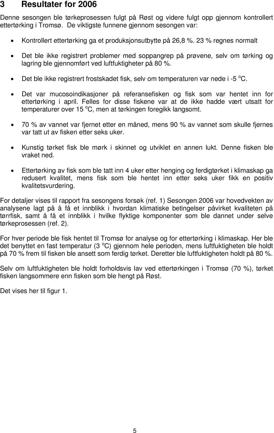 23 % regnes normalt Det ble ikke registrert problemer med soppangrep på prøvene, selv om tørking og lagring ble gjennomført ved luftfuktigheter på 80 %.