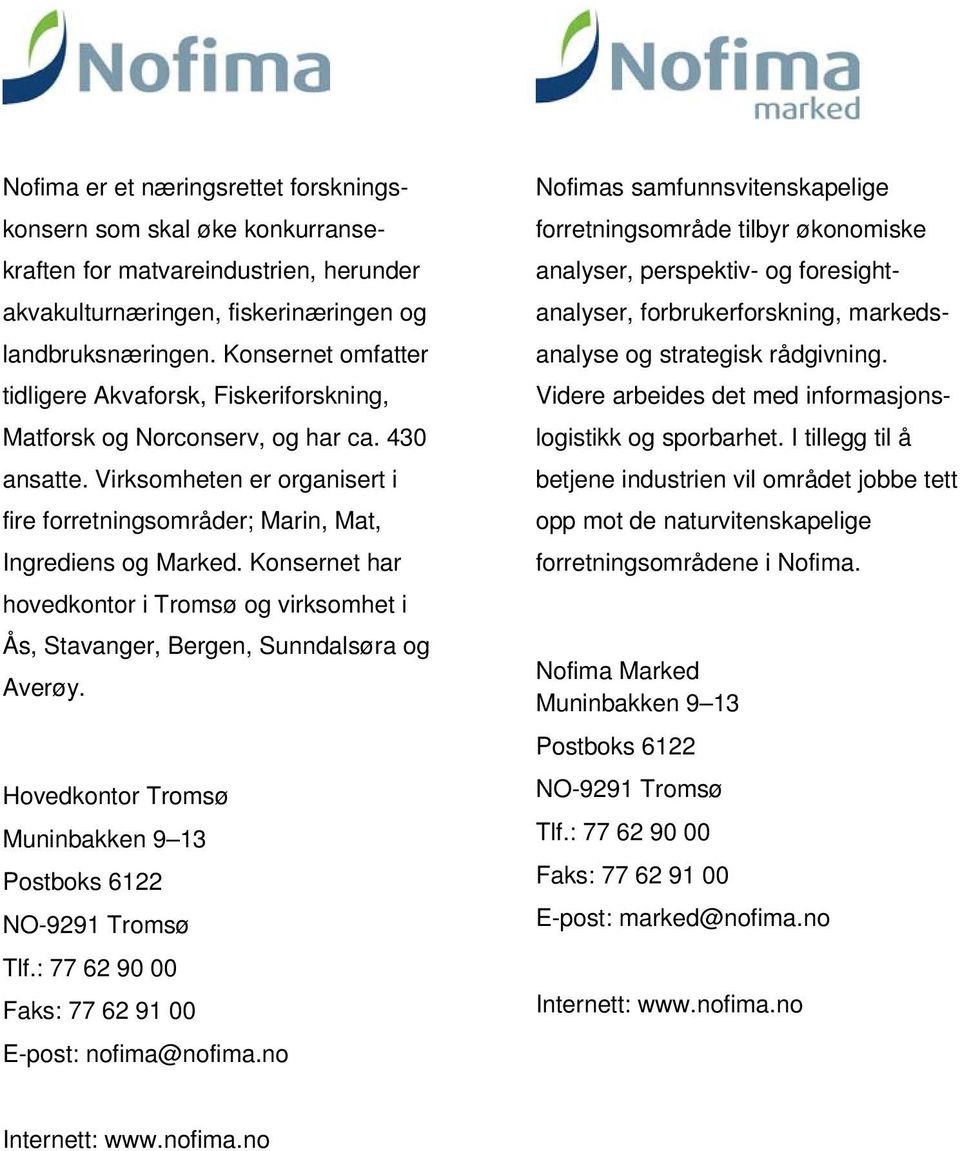 Konsernet har hovedkontor i Tromsø og virksomhet i Ås, Stavanger, Bergen, Sunndalsøra og Averøy. Hovedkontor Tromsø Muninbakken 9 13 Postboks 6122 NO-9291 Tromsø Tlf.