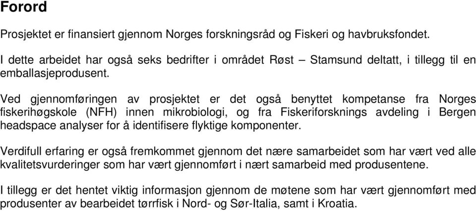 Ved gjennomføringen av prosjektet er det også benyttet kompetanse fra Norges fiskerihøgskole (NFH) innen mikrobiologi, og fra Fiskeriforsknings avdeling i Bergen headspace analyser for å