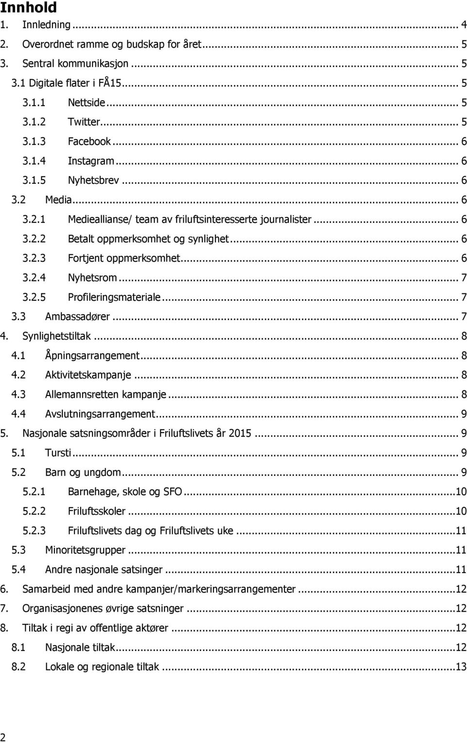 .. 7 3.2.5 Profileringsmateriale... 7 3.3 Ambassadører... 7 4. Synlighetstiltak... 8 4.1 Åpningsarrangement... 8 4.2 Aktivitetskampanje... 8 4.3 Allemannsretten kampanje... 8 4.4 Avslutningsarrangement.