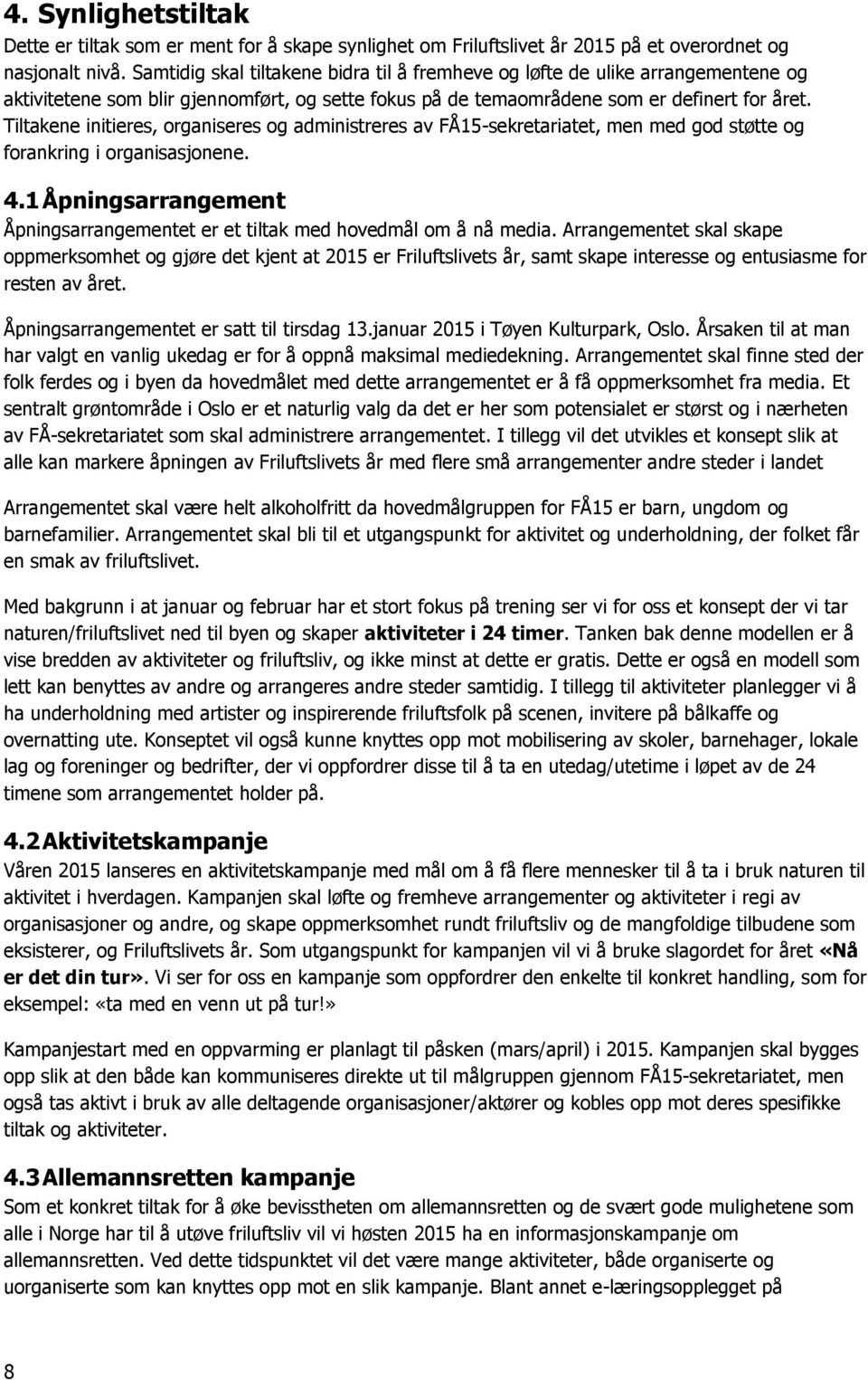 Tiltakene initieres, organiseres og administreres av FÅ15-sekretariatet, men med god støtte og forankring i organisasjonene. 4.