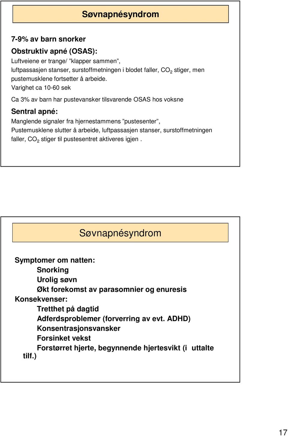 Varighet ca 10-60 sek Ca 3% av barn har pustevansker tilsvarende OSAS hos voksne Sentral apné: Manglende signaler fra hjernestammens pustesenter, Pustemusklene slutter å arbeide,