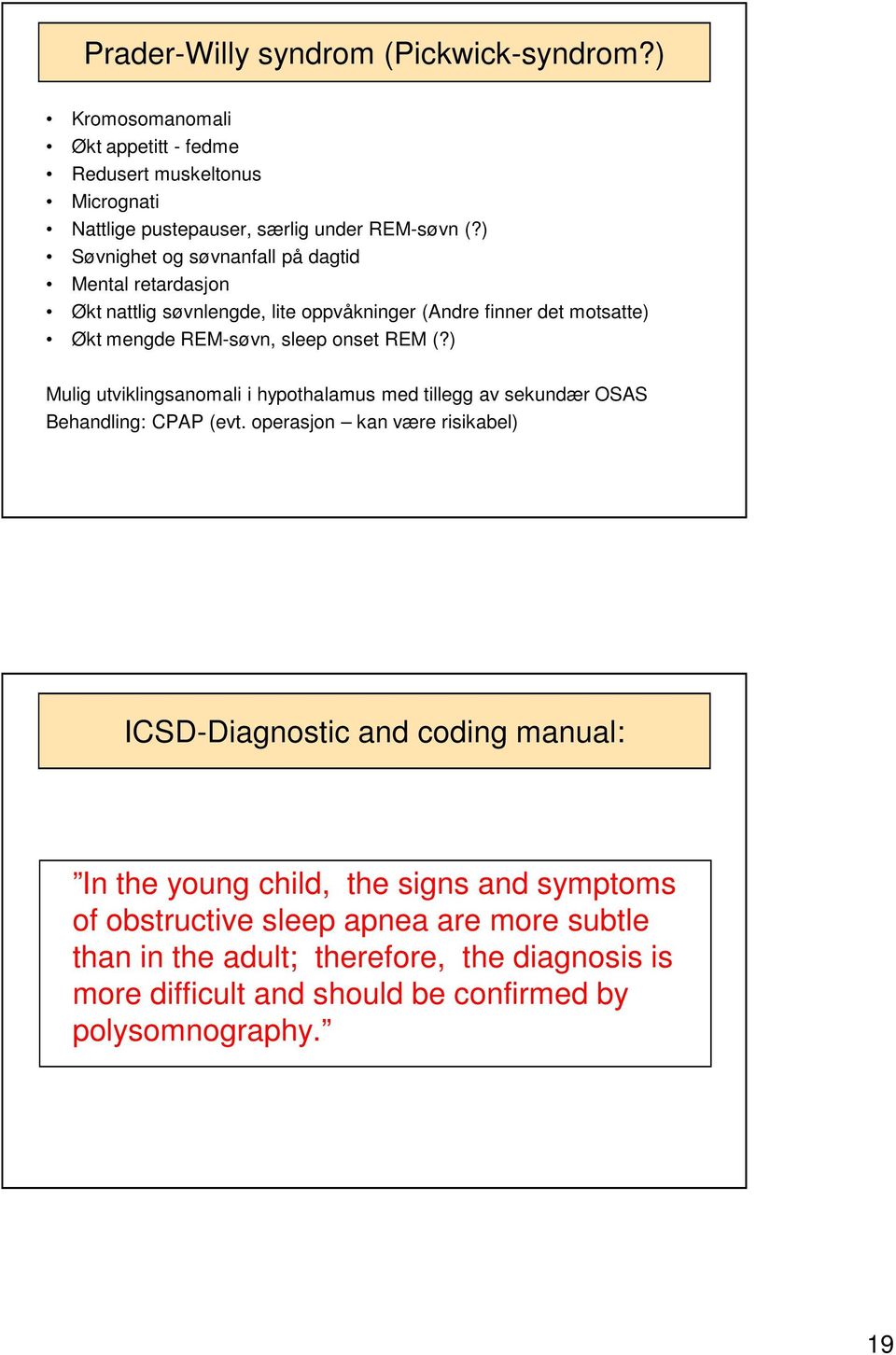 ) Mulig utviklingsanomali i hypothalamus med tillegg av sekundær OSAS Behandling: CPAP (evt.