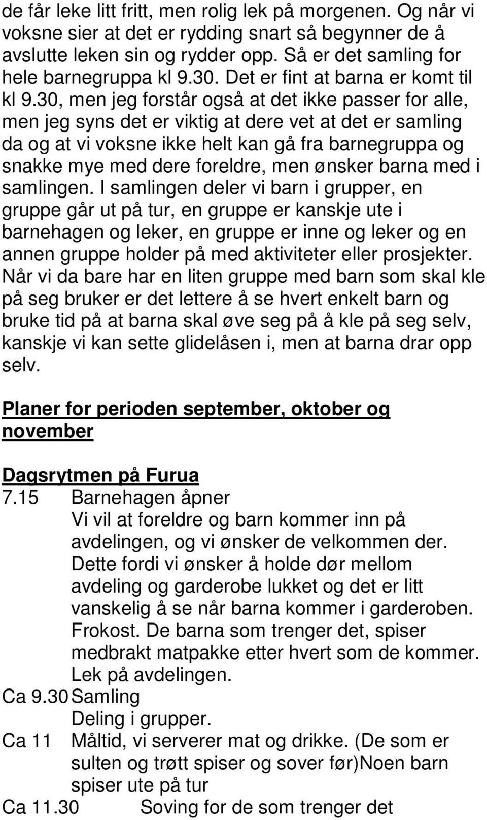 30, men jeg forstår også at det ikke passer for alle, men jeg syns det er viktig at dere vet at det er samling da og at vi voksne ikke helt kan gå fra barnegruppa og snakke mye med dere foreldre, men