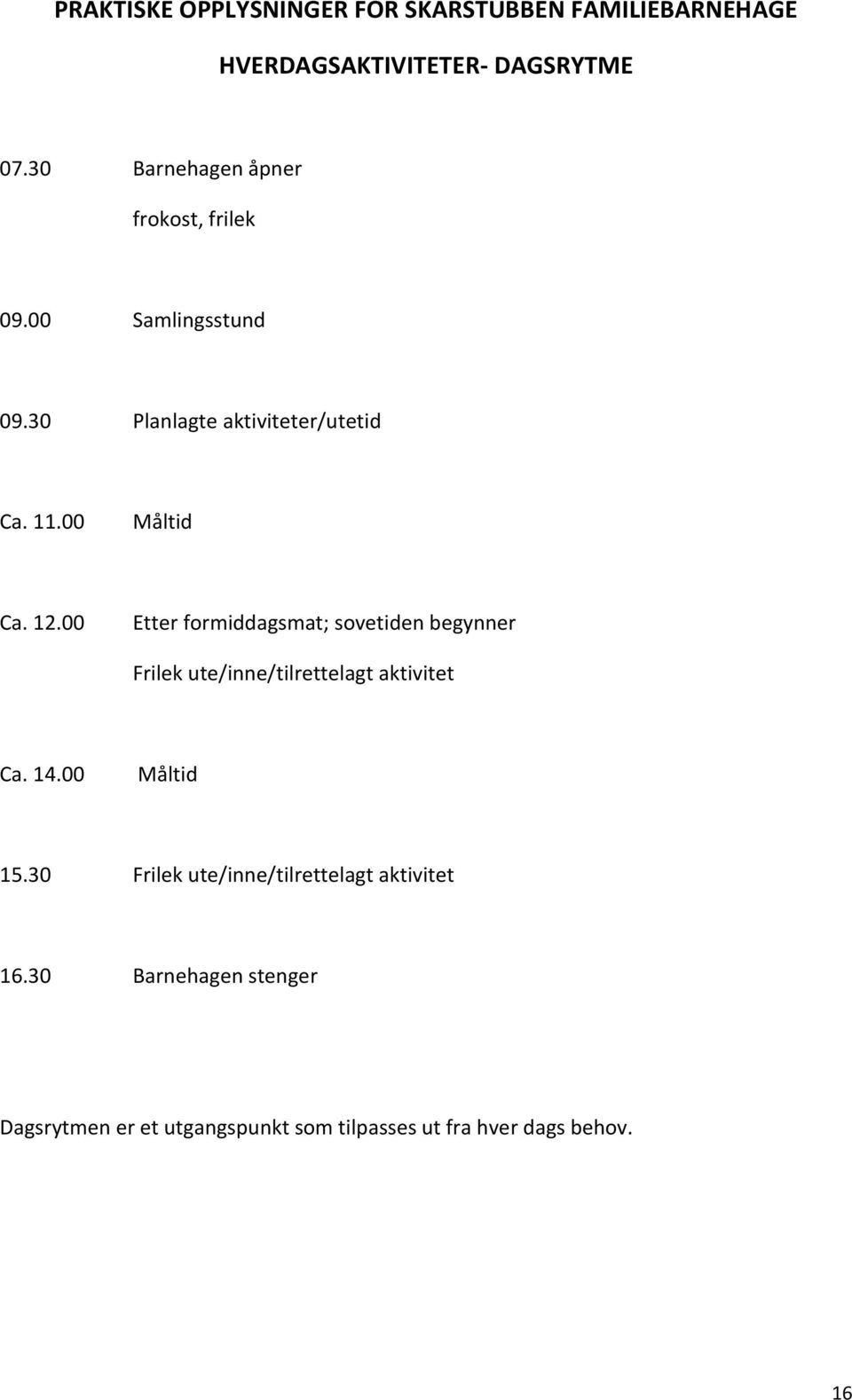 12.00 Etter formiddagsmat; sovetiden begynner Frilek ute/inne/tilrettelagt aktivitet Ca. 14.00 Måltid 15.