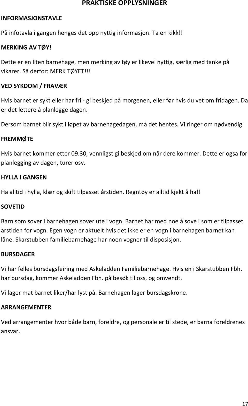 !! VED SYKDOM / FRAVÆR Hvis barnet er sykt eller har fri - gi beskjed på morgenen, eller før hvis du vet om fridagen. Da er det lettere å planlegge dagen.